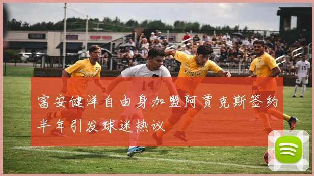 富安健洋自由身加盟阿贾克斯签约半年引发球迷热议